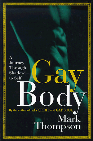 Gay Body: A Journey Through Shadow To Self by Mark Thompson