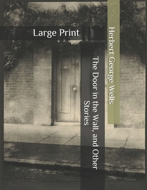 The Door in the Wall, and Other Stories: Large Print by H.G. Wells