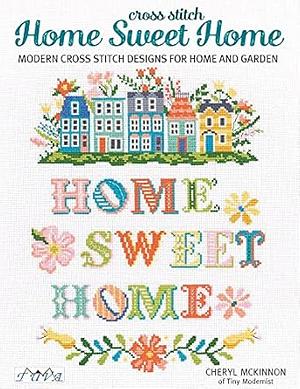 Home Sweet Home: Modern Cross Stitch Designs for Home and Garden by Cheryl McKinnon