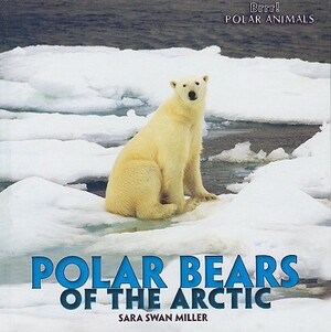 Polar Bears of the Arctic by Sara Swan Miller