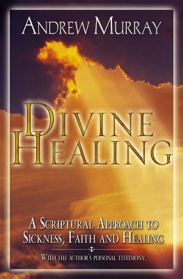 Divine Healing: A Scriptural Approach to Sickness, Faith and Healing by Andrew Murray