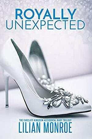 Royally Unexpected: The Farcliff Kingdom Accidental Baby Trilogy by Lilian Monroe
