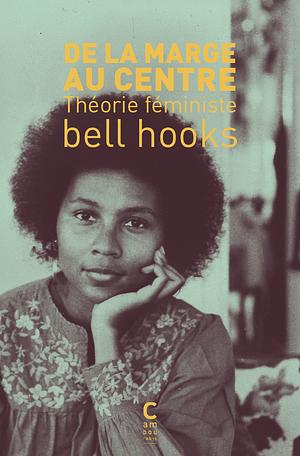 De la marge au centre - Théorie féministe by bell hooks