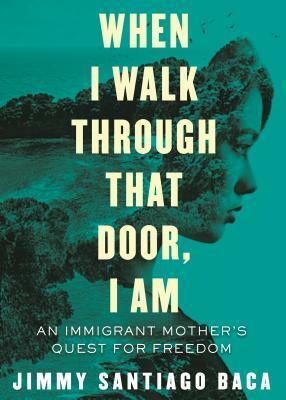 When I Walk Through That Door, I Am: An Immigrant Mother's Quest by Jimmy Santiago Baca