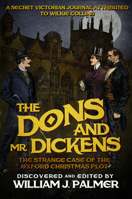 The Dons and Mr. Dickens: The Strange Case of the Oxford Christmas Plot by William J. Palmer