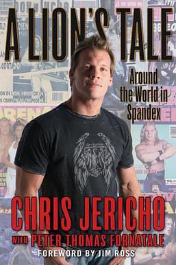 A Lion's Tale: Around the World in Spandex by Peter T. Fornatale, Chris Jericho