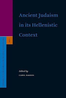 Ancient Judaism in Its Hellenistic Context by Carol Bakhos