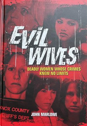 Evil Wives: Deadly Women Whose Crimes Knew No Limits by John Marlowe