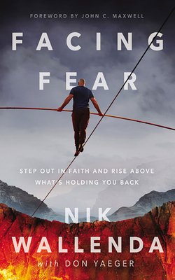 Facing Fear: Step Out in Faith and Rise Above What's Holding You Back by Nik Wallenda