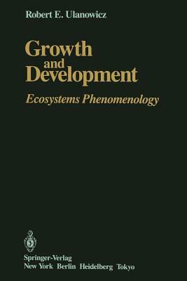 Growth and Development: Ecosystems Phenomenology by Robert E. Ulanowicz