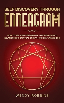 Self Discovery Through Enneagram: How Use Your Personality Type For Healthy Relationships, Spiritual Growth and Self Awareness by Wendy Robbins