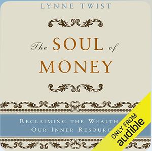 The Soul of Money: Transforming Your Relationship with Money and Life by Lynne Twist