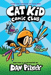 Cat Kid Comic Club: From the Creator of Dog Man by Dav Pilkey