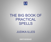 The Big Book of Practical Spells: Everyday Magic That Works by Judika Illes