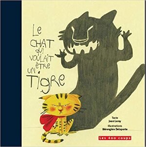 Le Chat Qui Voulait Être Un Tigre by Jean Leroy, Bérengère Delaporte