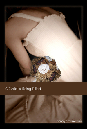 A Child Is Being Killed by Carolyn Zaikowski