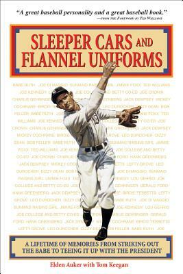 Sleeper Cars and Flannel Uniforms: A Lifetime of Memories from Striking Out the Babe to Teeing It Up with the President by Tom Keegan, Elden Auker