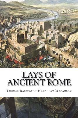 Lays of Ancient Rome by Thomas Babington Macaulay Macaulay