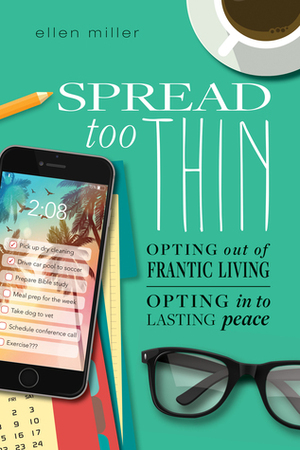 Spread Too Thin: Opting Out of Frantic Living. Opting in to Lasting Peace by Ellen Miller