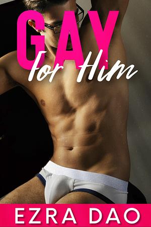 Gay For Him  by Ezra Dao