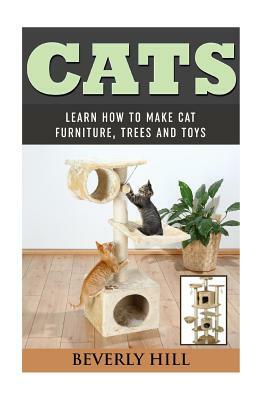 Cats: Learn How to Make Cat Furniture, Trees, and Toys by Beverly Hill