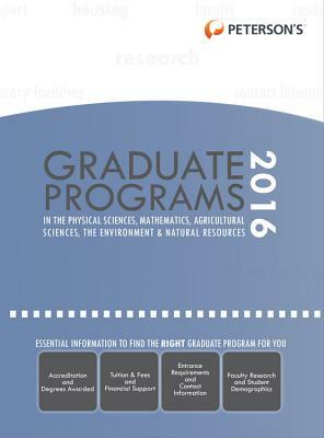 Graduate Programs in Physical Sciences, Mathematics, Agricultural Sciences, Environment & Natural Resources 2016 by Peterson's