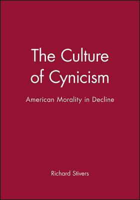 The Culture Of Cynicism: American Morality In Decline by Richard Stivers