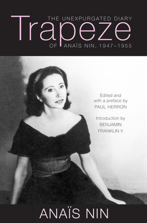 Trapeze: The Unexpurgated Diary of Anaïs Nin, 1947–1955 by Benjamin Franklin V, Paul Herron, Anaïs Nin