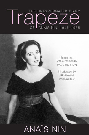 Trapeze: The Unexpurgated Diary of Anaïs Nin, 1947–1955 by Paul Herron, Anaïs Nin, Benjamin Franklin V