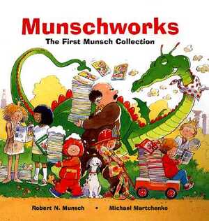 Munschworks: The First Munsch Collection by Robert Munsch