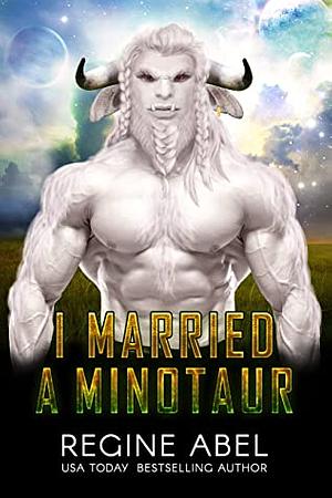 I Married A Minotaur by Regine Abel
