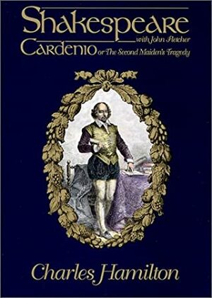 Cardenio; Or, the Second Maiden's Tragedy by John Fletcher, William Shakespeare, Charles Hamilton Jr.