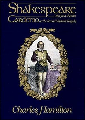 Cardenio; Or, the Second Maiden's Tragedy by Charles Hamilton Jr., John Fletcher, William Shakespeare