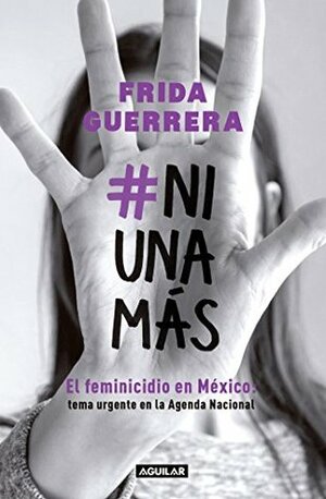 #NiUnaMás: El feminicidio en México: tema urgente en la Agenda Nacional by Frida Guerrera