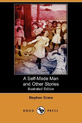 A Self-Made Man and Other Stories (Illustrated Edition) (Dodo Press) by Stephen Crane