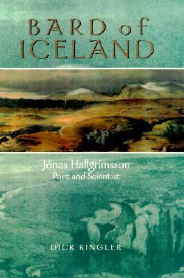 Bard of Iceland: Jónas Hallgrímsson, Poet and Scientist by Dick Ringler