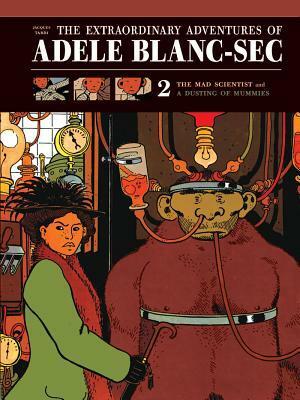 The Extraordinary Adventures of Adele Blanc-Sec, Volume 2: The Mad Scientist / Mummies on Parade by Jacques Tardi
