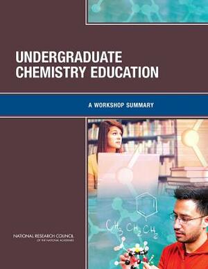 Undergraduate Chemistry Education: A Workshop Summary by Division on Earth and Life Studies, Board on Chemical Sciences and Technolog, National Research Council