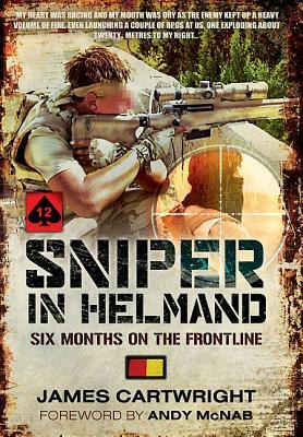 Sniper in Helmand: Six Months on the Frontline by James Cartwright, Andy McNab