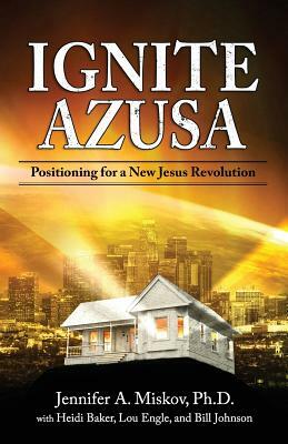 Ignite Azusa: Positioning for a New Jesus Revolution by Lou Engle, Heidi Baker, Bill Johnson