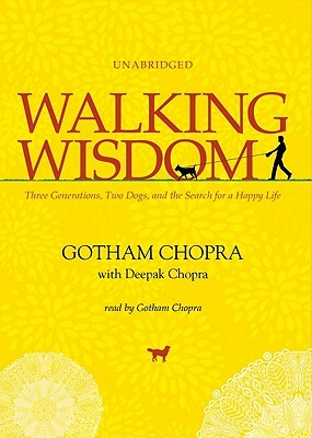 Walking Wisdom: Three Generations, Two Dogs, and the Search for a Happy Life by Gotham Chopra