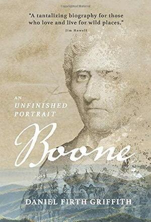 Boone: An Unfinished Portrait by Daniel Firth Griffith