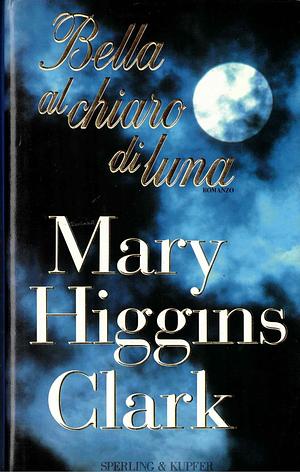 Bella al chiaro di luna by Mary Higgins Clark