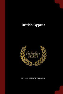 British Cyprus by William Hepworth Dixon