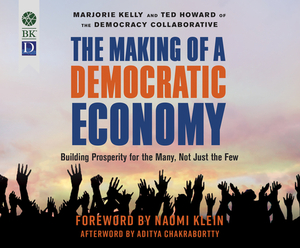 The Making of a Democratic Economy by Marjorie Kelly, Ted Howard