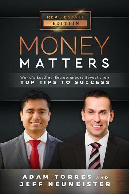 Money Matters: World's Leading Entrepreneurs Reveal Their Top Tips for Success (Vol.1 - Edition 3) by Jeff Neumeister, Adam Torres