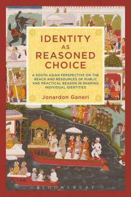 Identity as Reasoned Choice: A South Asian Perspective on the Reach and Resources of Public and Practical Reason in Shaping Individual Identities by Jonardon Ganeri