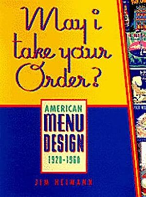 May I Take Your Order: American Menu Design 1920-1960 by Jim Heimann