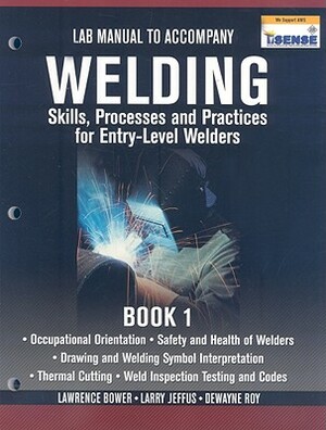 Welding: Skills, Processes and Practices for Entry-Leve Welders, Book 1: Lab Manual by Larry Jeffus, Lawrence Bower