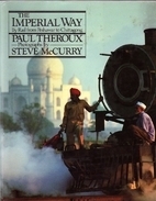 The Imperial Way: By Rail from Peshawar to Chittagong by Steve McCurry, Paul Theroux